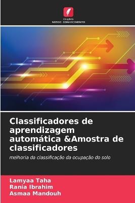 Classificadores de aprendizagem automática &Amostra de classificadores - Lamyaa Taha,Rania Ibrahim,Asmaa Mandouh - cover