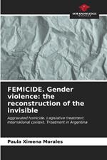 FEMICIDE. Gender violence: the reconstruction of the invisible