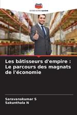 Les bâtisseurs d'empire: Le parcours des magnats de l'économie