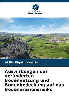 Auswirkungen der veränderten Bodennutzung und Bodenbedeckung auf das Bodenerosionsrisiko - Aklile Nigatu Kastrie - cover