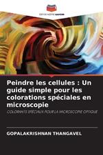 Peindre les cellules: Un guide simple pour les colorations spéciales en microscopie