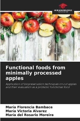 Functional foods from minimally processed apples - María Florencia Bambace,María Victoria Alvarez,María del Rosario Moreira - cover