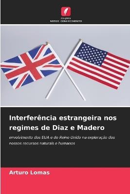 Interferência estrangeira nos regimes de Diaz e Madero - Arturo Lomas - cover