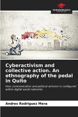 Cyberactivism and collective action. An ethnography of the pedal in Quito - Andres Rodriguez Mera - cover