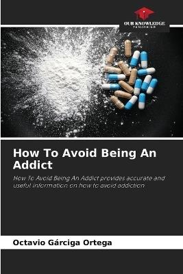 How To Avoid Being An Addict - Octavio Gárciga Ortega - cover