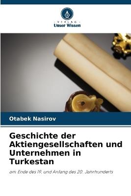 Geschichte der Aktiengesellschaften und Unternehmen in Turkestan - Otabek Nasirov - cover