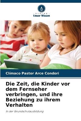 Die Zeit, die Kinder vor dem Fernseher verbringen, und ihre Beziehung zu ihrem Verhalten - Clímaco Pastor Arce Condori - cover