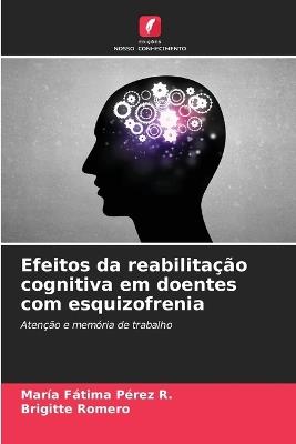 Efeitos da reabilitação cognitiva em doentes com esquizofrenia - María Fátima Pérez R,Brigitte Romero - cover