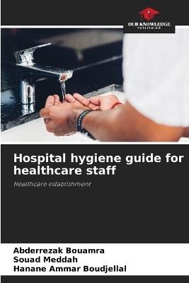 Hospital hygiene guide for healthcare staff - Abderrezak Bouamra,Souad Meddah,Hanane Ammar Boudjellal - cover