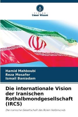 Die internationale Vision der Iranischen Rothalbmondgesellschaft (IRCS) - Hamid Mahboubi,Reza Mosafer,Ismail Baniadam - cover