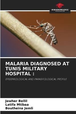 Malaria Diagnosed at Tunis Military Hospital - Jawher Bellil,Latifa Mtibaa,Boutheina Jemli - cover