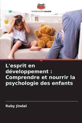 L'esprit en d?veloppement: Comprendre et nourrir la psychologie des enfants - Ruby Jindal - cover