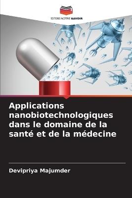 Applications nanobiotechnologiques dans le domaine de la santé et de la médecine - Devipriya Majumder - cover