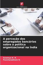 A perceção dos empregados bancários sobre a política organizacional na Índia