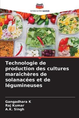 Technologie de production des cultures maraîchères de solanacées et de légumineuses - Gangadhara K,Raj Kumar,A K Singh - cover