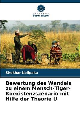 Bewertung des Wandels zu einem Mensch-Tiger-Koexistenzszenario mit Hilfe der Theorie U - Shekhar Kolipaka - cover