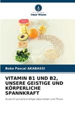Vitamin B1 Und B2, Unsere Geistige Und K?rperliche Spannkraft