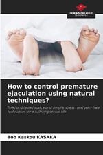 How to control premature ejaculation using natural techniques?