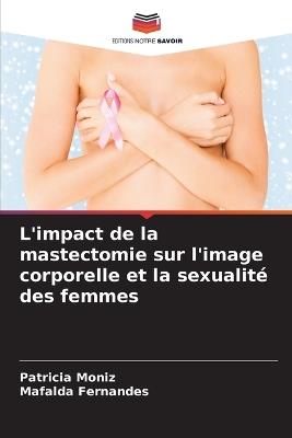 L'impact de la mastectomie sur l'image corporelle et la sexualit? des femmes - Patricia Moniz,Mafalda Fernandes - cover