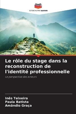 Le r?le du stage dans la reconstruction de l'identit? professionnelle - In?s Teixeira,Paula Batista,Am?ndio Gra?a - cover