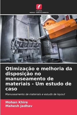 Otimiza??o e melhoria da disposi??o no manuseamento de materiais - Um estudo de caso - Mohan Khire,Mahesh Jadhav - cover