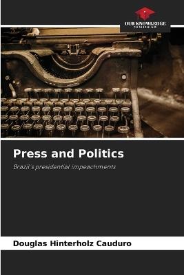 Press and Politics - Douglas Hinterholz Cauduro - cover