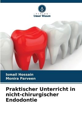 Praktischer Unterricht in nicht-chirurgischer Endodontie - Ismail Hossain,Monira Parveen - cover