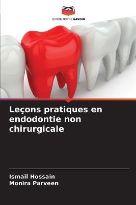 Le?ons pratiques en endodontie non chirurgicale - Ismail Hossain,Monira Parveen - cover