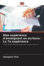 Mon exp?rience d'enseignant en ?criture: La 7e exp?rience