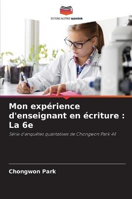 Mon exp?rience d'enseignant en ?criture: La 6e - Chongwon Park - cover