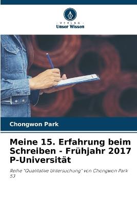 Meine 15. Erfahrung beim Schreiben - Fr?hjahr 2017 P-Universit?t - Chongwon Park - cover