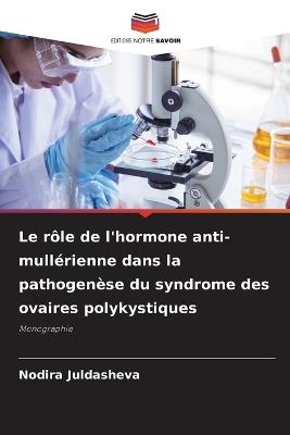 Le r?le de l'hormone anti-mull?rienne dans la pathogen?se du syndrome des ovaires polykystiques - Nodira Juldasheva - cover