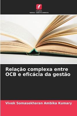 Rela??o complexa entre OCB e efic?cia da gest?o - Vivek Somasekharan Ambika Kumary - cover