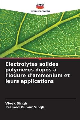 Electrolytes solides polym?res dop?s ? l'iodure d'ammonium et leurs applications - Vivek Singh,Pramod Kumar Singh - cover