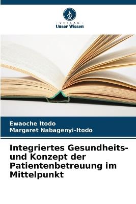 Integriertes Gesundheits- und Konzept der Patientenbetreuung im Mittelpunkt - Ewaoche Itodo,Margaret Nabagenyi-Itodo - cover