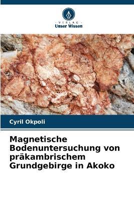 Magnetische Bodenuntersuchung von pr?kambrischem Grundgebirge in Akoko - Cyril Okpoli - cover