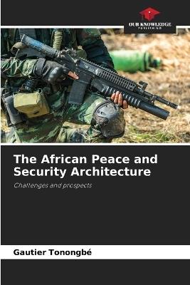 The African Peace and Security Architecture - Gautier Tonongb? - cover