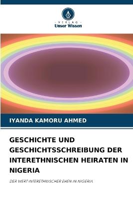 Geschichte Und Geschichtsschreibung Der Interethnischen Heiraten in Nigeria - Iyanda Kamoru Ahmed - cover