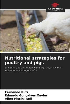 Nutritional strategies for poultry and pigs - Fernando Rutz,Eduardo Gon?alves Xavier,Aline Piccini Roll - cover