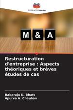 Restructuration d'entreprise: Aspects th?oriques et br?ves ?tudes de cas