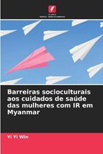 Barreiras socioculturais aos cuidados de sa?de das mulheres com IR em Myanmar