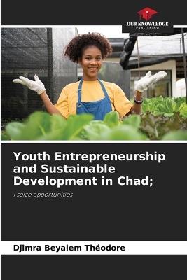 Youth Entrepreneurship and Sustainable Development in Chad; - Djimra Beyalem Th?odore - cover