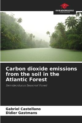 Carbon dioxide emissions from the soil in the Atlantic Forest - Gabriel Castellano,Didier Gastmans - cover