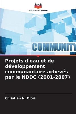 Projets d'eau et de d?veloppement communautaire achev?s par le NDDC (2001-2007) - Christian N Olori - cover