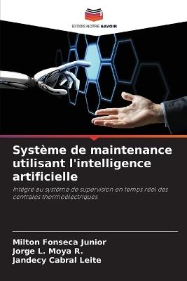 Syst?me de maintenance utilisant l'intelligence artificielle - Milton Fonseca Junior,Jorge L Moya R,Jandecy Cabral Leite - cover