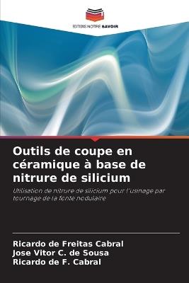 Outils de coupe en c?ramique ? base de nitrure de silicium - Ricardo de Freitas Cabral,Jos? Vitor C de Sousa,Ricardo de F Cabral - cover