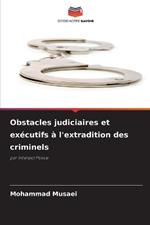 Obstacles judiciaires et ex?cutifs ? l'extradition des criminels