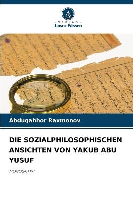 Die Sozialphilosophischen Ansichten Von Yakub Abu Yusuf - Abduqahhor Raxmonov - cover