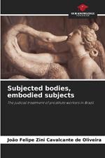 Subjected bodies, embodied subjects