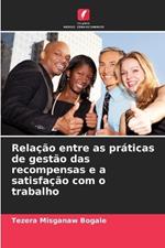 Rela??o entre as pr?ticas de gest?o das recompensas e a satisfa??o com o trabalho